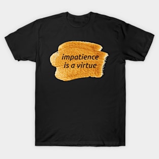 Impatience Is A Virtue T-Shirt